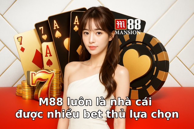 M88 luôn là nhà cái được nhiều bet thủ lựa chọn để cá cược
